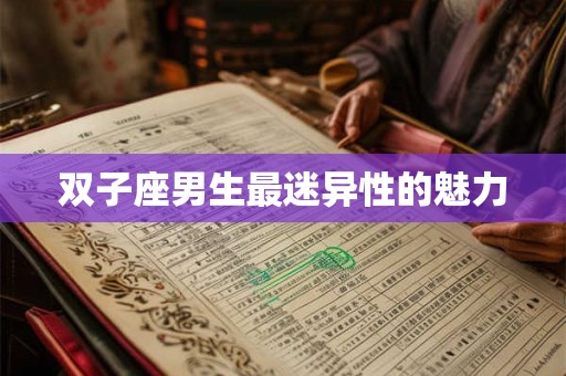 双子座男生最迷异性的魅力 双子座男生最迷异性的魅力
