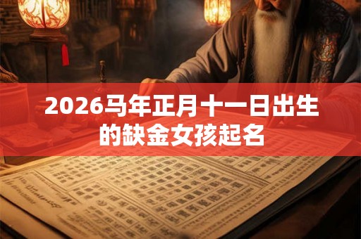 2026马年正月十一日出生的缺金女孩起名