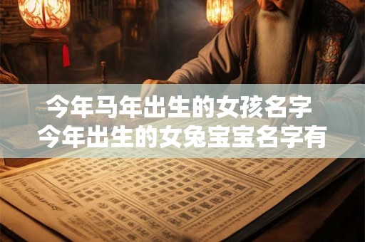 今年马年出生的女孩名字 今年出生的女兔宝宝名字有哪些