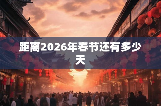距离2026年春节还有多少天