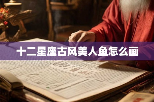 十二星座古风美人鱼怎么画