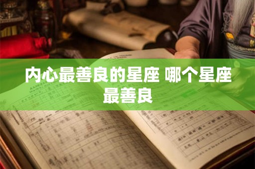 内心最善良的星座 哪个星座最善良