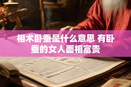 相术卧蚕是什么意思 有卧蚕的女人面相富贵