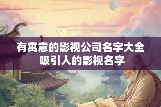 有寓意的影视公司名字大全 吸引人的影视名字