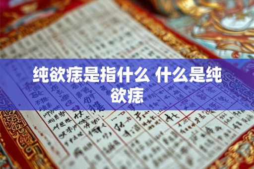 纯欲痣是指什么 什么是纯欲痣 纯欲痣是指什么 什么是纯欲痣