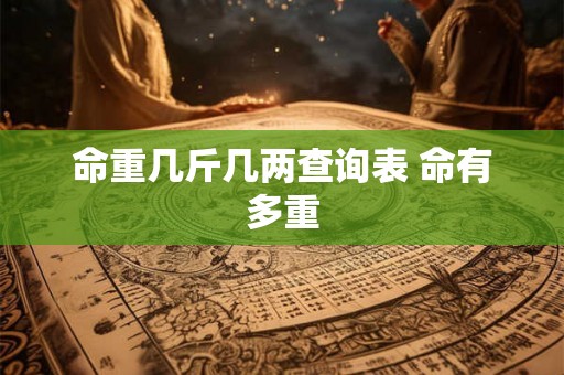命重几斤几两查询表 命有多重