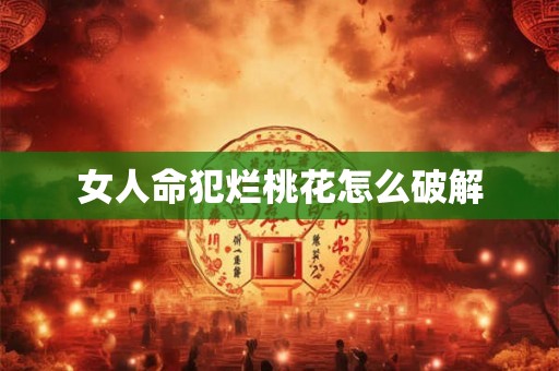 女人命犯烂桃花怎么破解