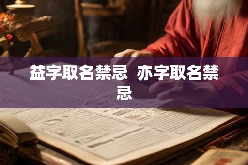 益字取名禁忌  亦字取名禁忌