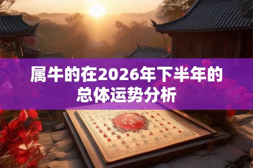 属牛的在2026年下半年的总体运势分析