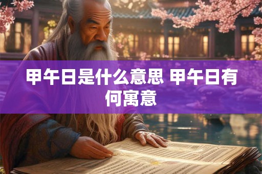 甲午日是什么意思 甲午日有何寓意