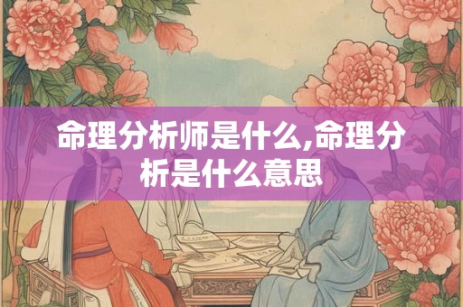 命理分析师是什么,命理分析是什么意思