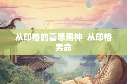 从印格的喜忌用神  从印格男命