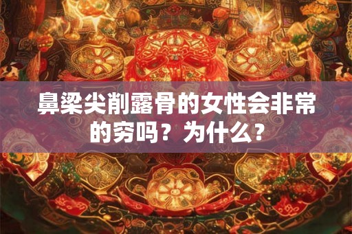 鼻梁尖削露骨的女性会非常的穷吗？为什么？