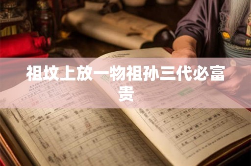 祖坟上放一物祖孙三代必富贵