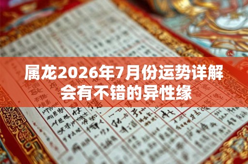 属龙2026年7月份运势详解 会有不错的异性缘