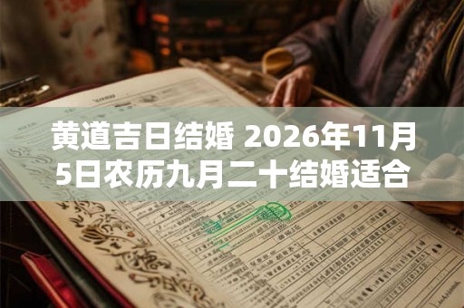 黄道吉日结婚 2026年11月5日农历九月二十结婚适合吗