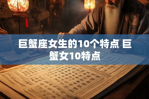 巨蟹座女生的10个特点 巨蟹女10特点