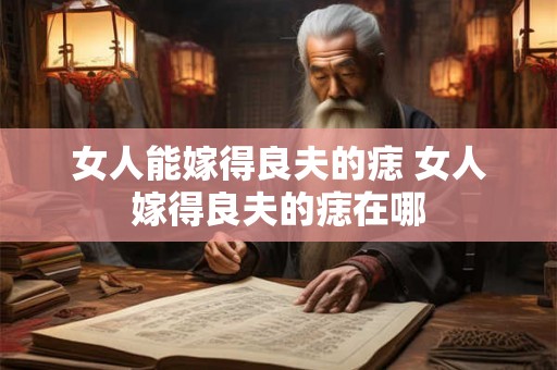 女人能嫁得良夫的痣 女人嫁得良夫的痣在哪