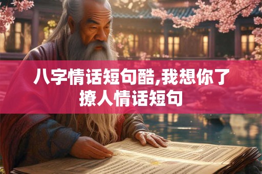八字情话短句酷,我想你了撩人情话短句