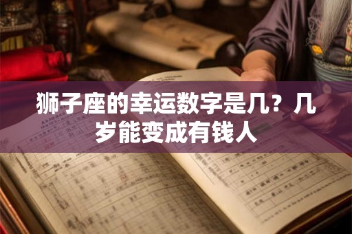 狮子座的幸运数字是几？几岁能变成有钱人
