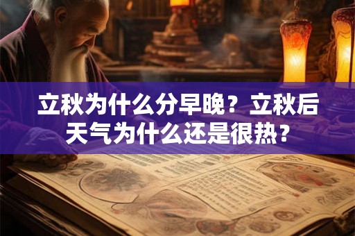立秋为什么分早晚？立秋后天气为什么还是很热？