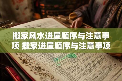 搬家风水进屋顺序与注意事项 搬家进屋顺序与注意事项