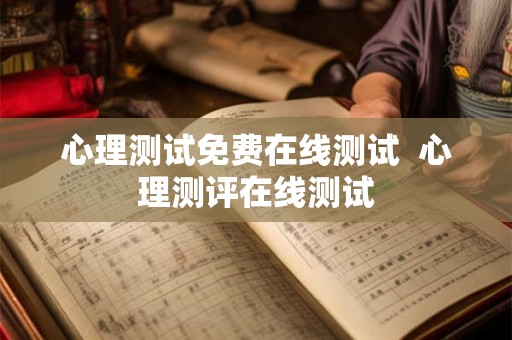 心理测试免费在线测试  心理测评在线测试