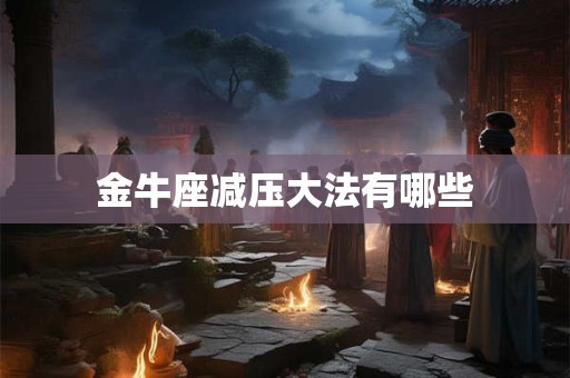 金牛座减压大法有哪些