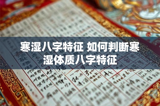 寒湿八字特征 如何判断寒湿体质八字特征