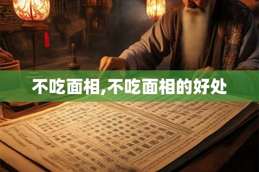 不吃面相,不吃面相的好处 不吃面相,不吃面相的好处