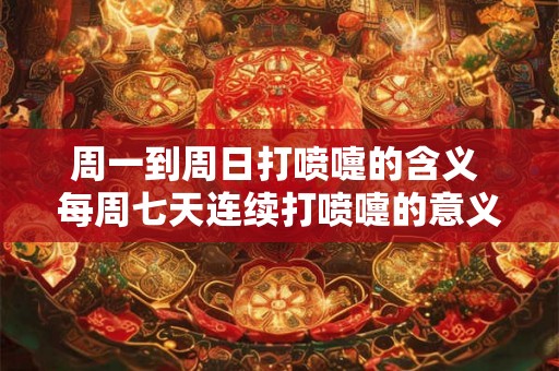 周一到周日打喷嚏的含义 每周七天连续打喷嚏的意义