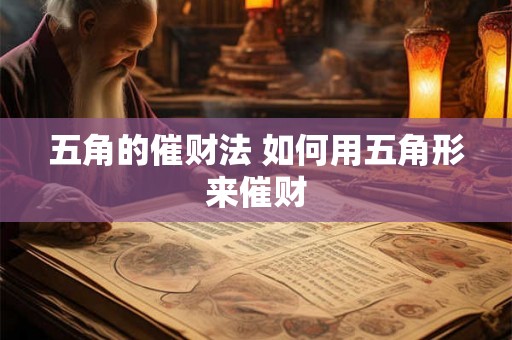 五角的催财法 如何用五角形来催财