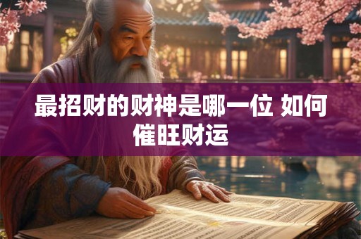 最招财的财神是哪一位 如何催旺财运