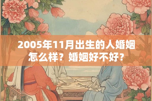 2005年11月出生的人婚姻怎么样？婚姻好不好？