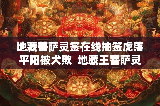 地藏菩萨灵签在线抽签虎落平阳被犬欺  地藏王菩萨灵签第49签