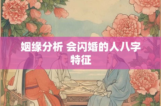 姻缘分析 会闪婚的人八字特征 姻缘分析 会闪婚的人八字特征