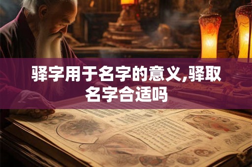 驿字用于名字的意义,驿取名字合适吗