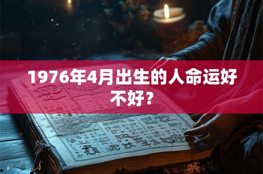 1976年4月出生的人命运好不好？