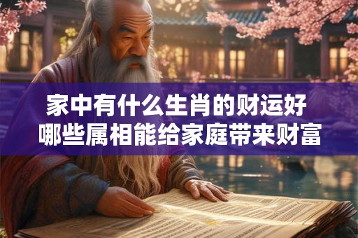 家中有什么生肖的财运好 哪些属相能给家庭带来财富