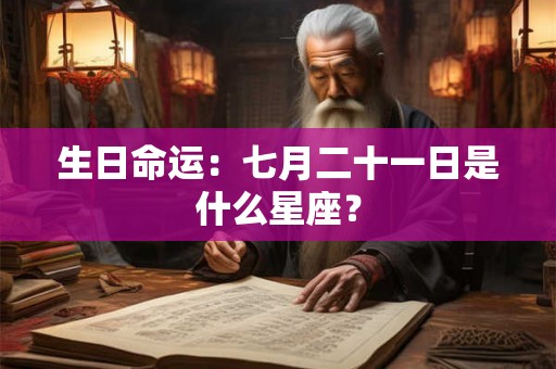 生日命运：七月二十一日是什么星座？