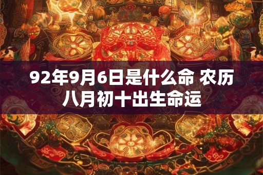 92年9月6日是什么命 农历八月初十出生命运