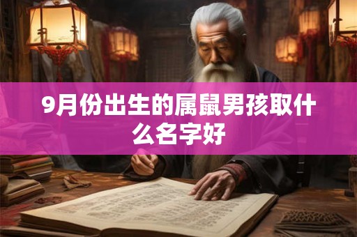 9月份出生的属鼠男孩取什么名字好 9月份出生的属鼠男孩取什么名字好