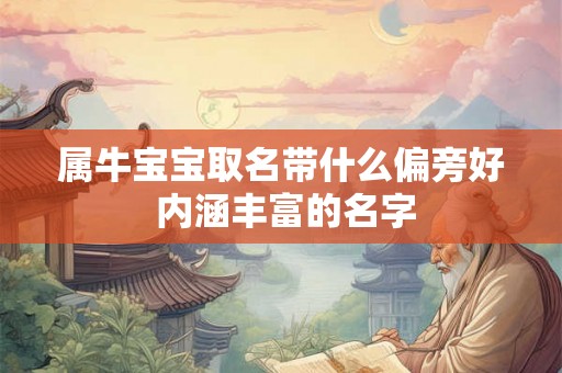 属牛宝宝取名带什么偏旁好 内涵丰富的名字 属牛宝宝取名带什么偏旁好 内涵丰富的名字