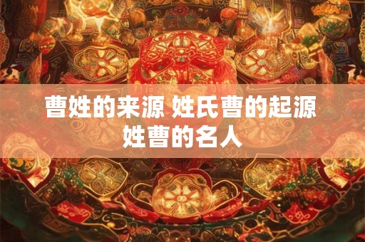 曹姓的来源 姓氏曹的起源 姓曹的名人