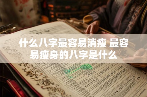 什么八字最容易消瘦 最容易瘦身的八字是什么
