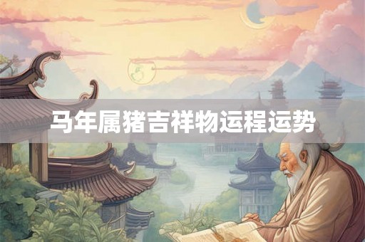 马年属猪吉祥物运程运势