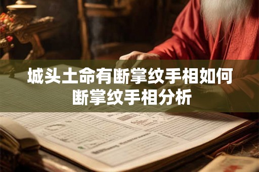 城头土命有断掌纹手相如何 断掌纹手相分析 城头土命有断掌纹手相如何 断掌纹手相分析