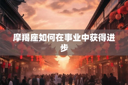 摩羯座如何在事业中获得进步
