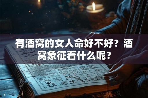 有酒窝的女人命好不好？酒窝象征着什么呢？