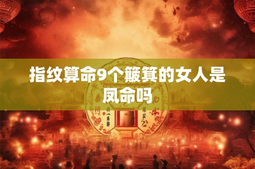 指纹算命9个簸箕的女人是凤命吗